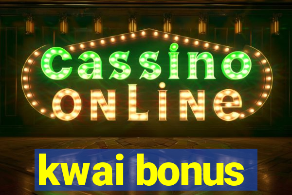 kwai bonus